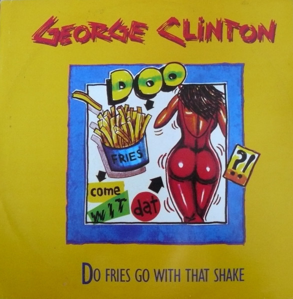 GEORGE CLINTON - DO FRIES GO WITH THAT SHAKE